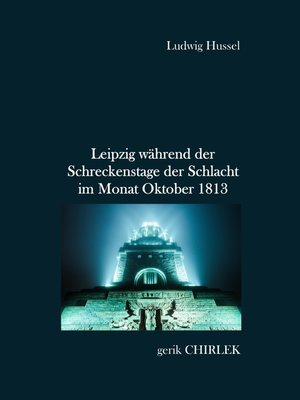cover image of Leipzig während der Schreckenstage der Schlacht im Monat Oktober 1813